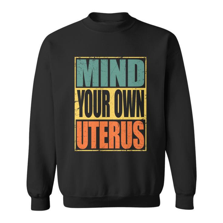 Mind Your Own Uterus Pro Choice Feminist Womens Rights Cool Gift Sweatshirt