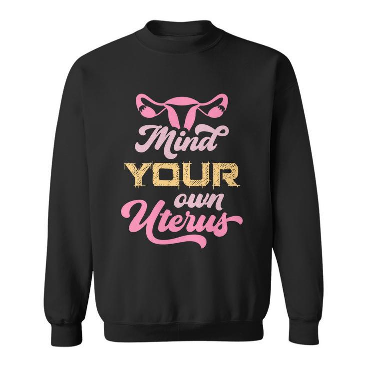 Mind Your Own Uterus Pro Choice Feminist Womens Rights Funny Gift Sweatshirt