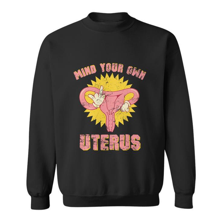 Mind Your Own Uterus Pro Choice Feminist Womens Rights Tee Sweatshirt