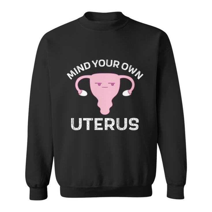 Mind Your Own Uterus Pro Choice Reproductive Rights My Body Cool Gift Sweatshirt