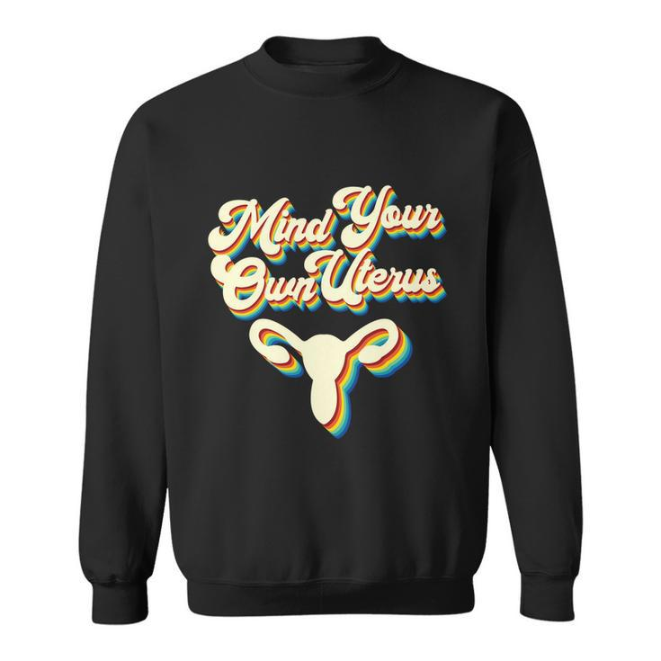 Mind Your Own Uterus Pro Choice Reproductive Rights My Body Gift V2 Sweatshirt
