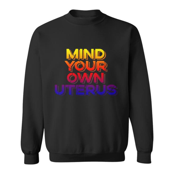 Mind Your Own Uterus Pro Choice Womens Rights Feminist Cute Gift Sweatshirt