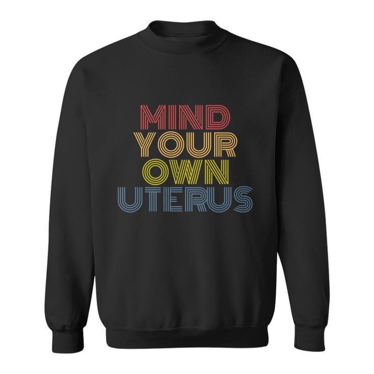 Mind Your Own Uterus Pro Choice Womens Rights Feminist Gift Sweatshirt