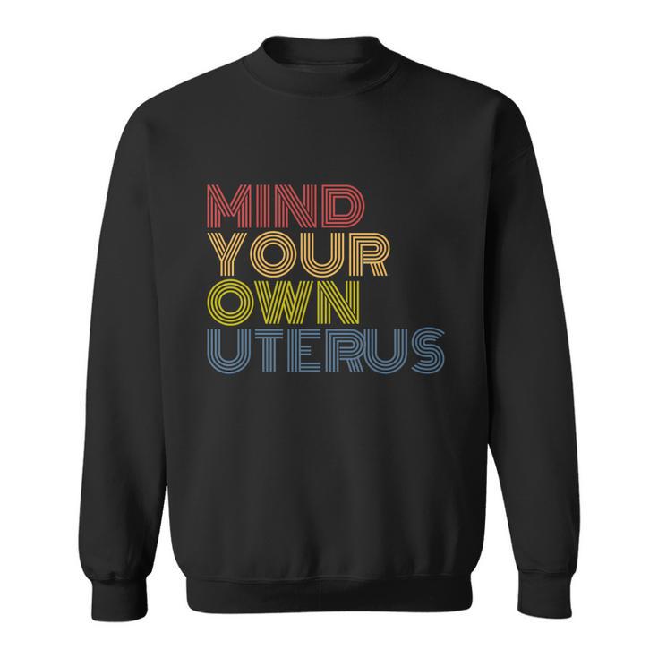 Mind Your Own Uterus Pro Choice Womens Rights Feminist Gift Sweatshirt