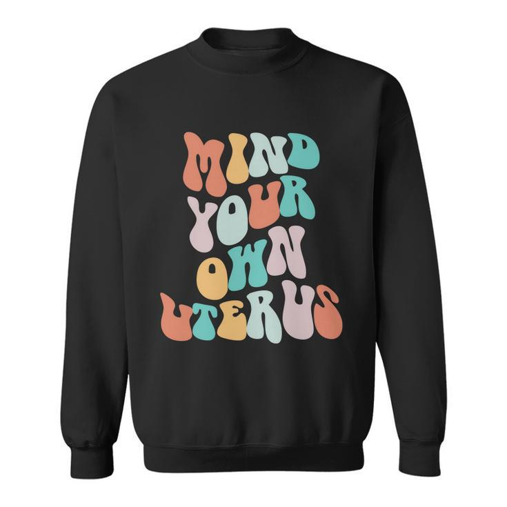 Mind Your Own Uterus Womens Rights Feminist Pro Choice Sweatshirt