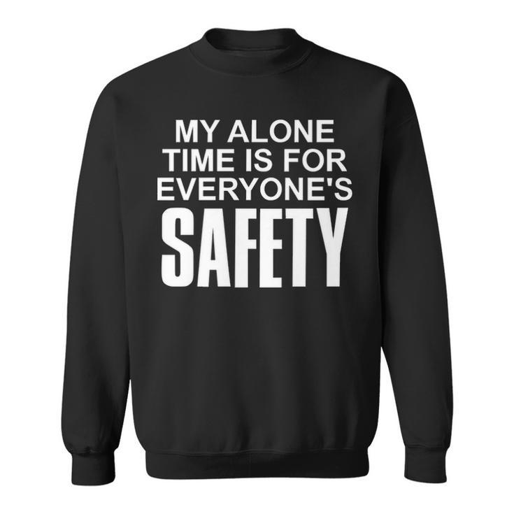 My Alone Time Is For Everyones Safety Sweatshirt