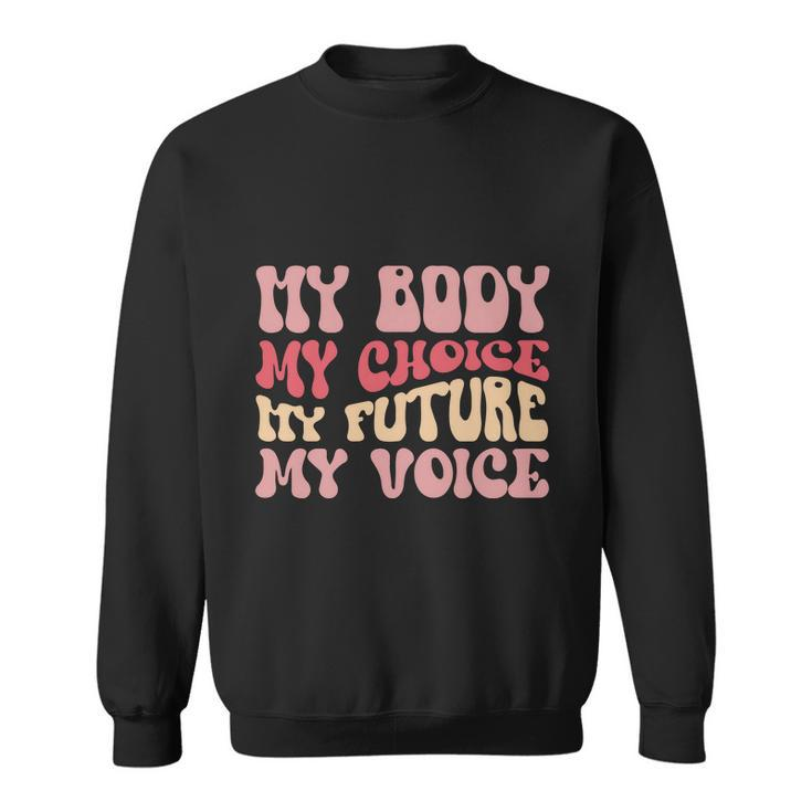 My Body My Choice My Future My Voice Pro Roe  Sweatshirt