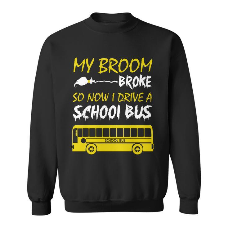 My Broom Broke So Now I Drive A School Bus Sweatshirt