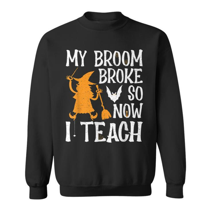 My Broom Broke So Now I Teach Halloween Teacher Educator  Sweatshirt