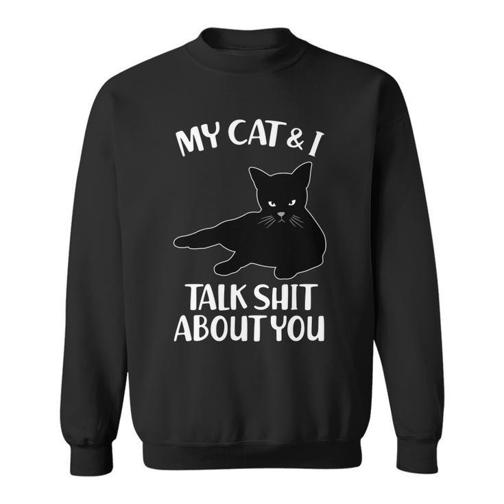 My Cat & I Talk Shit About You Sweatshirt