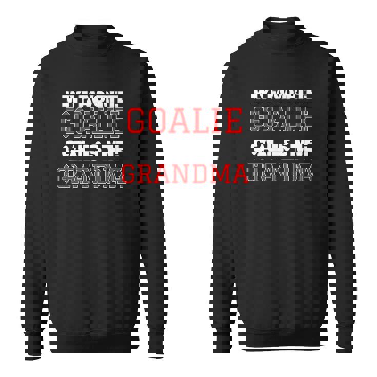 My Favorite Goalie Calls Me Grandma Soccer Hockey Lacrosse Sweatshirt