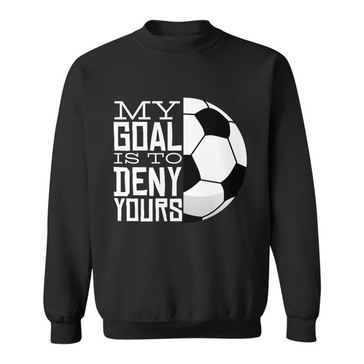 My Goal Is To Deny Yours Funny Soccer Sweatshirt