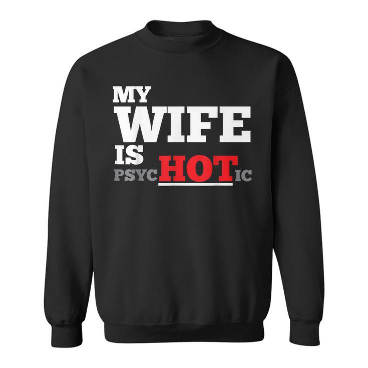 My Wife Is Psychotic T  Sweatshirt