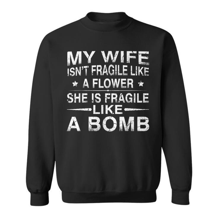 My Wife Isnt Fragile Like A Flower  Funny Wife Sweatshirt