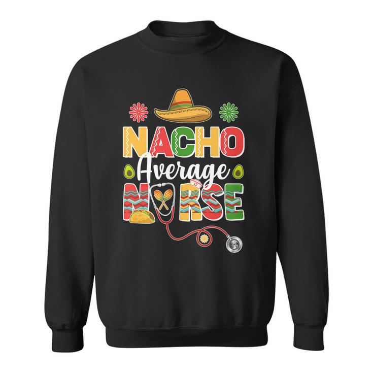 Nacho Average Nurse Cinco De Mayo Sweatshirt