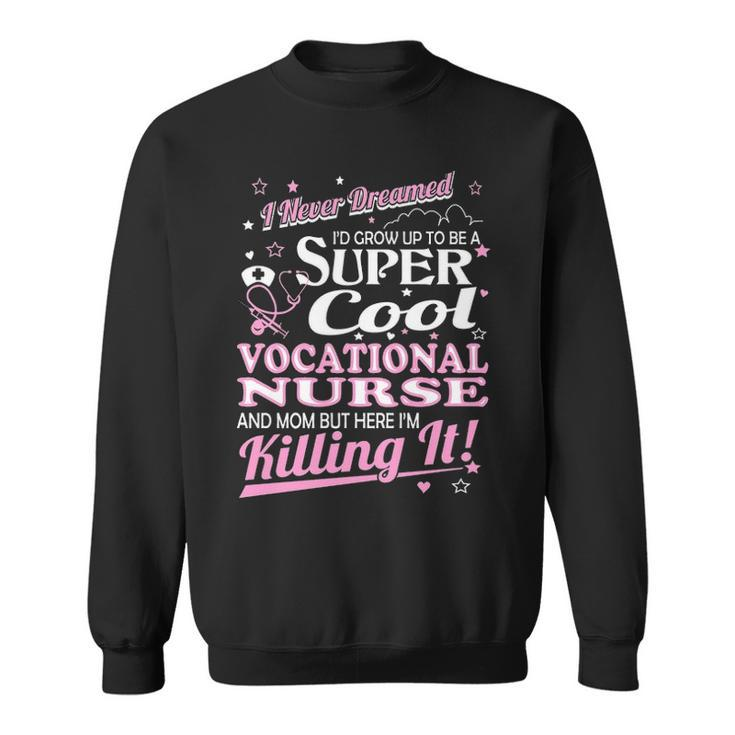 Never Dreamed Grow Up Cool Vocational Nurse Mom Sweatshirt