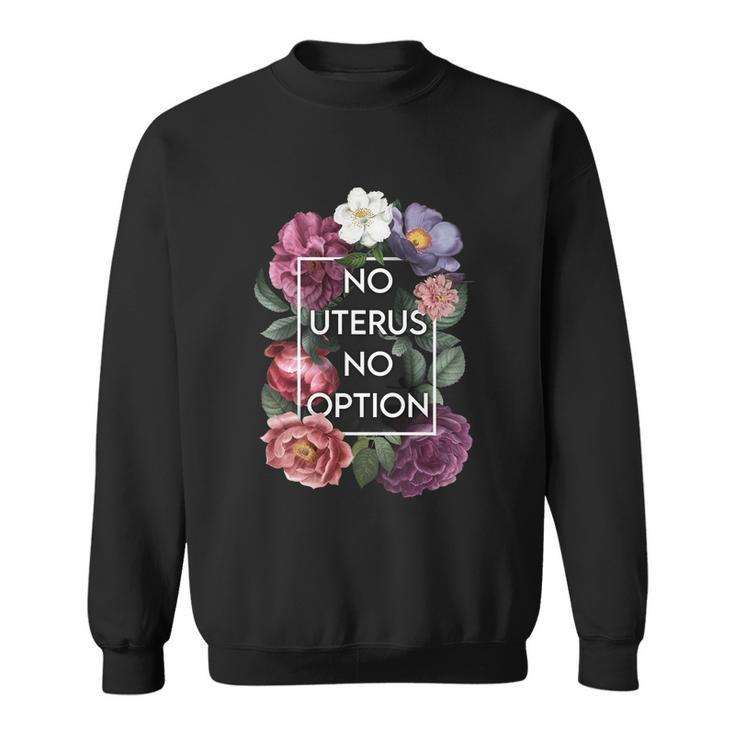 No Uterus No Opinion Floral Pro Choice Feminist Womens Cool Gift Sweatshirt