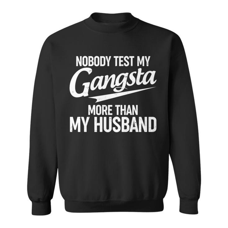 Nobody Test My Gangsta More Than My Husband Sweatshirt