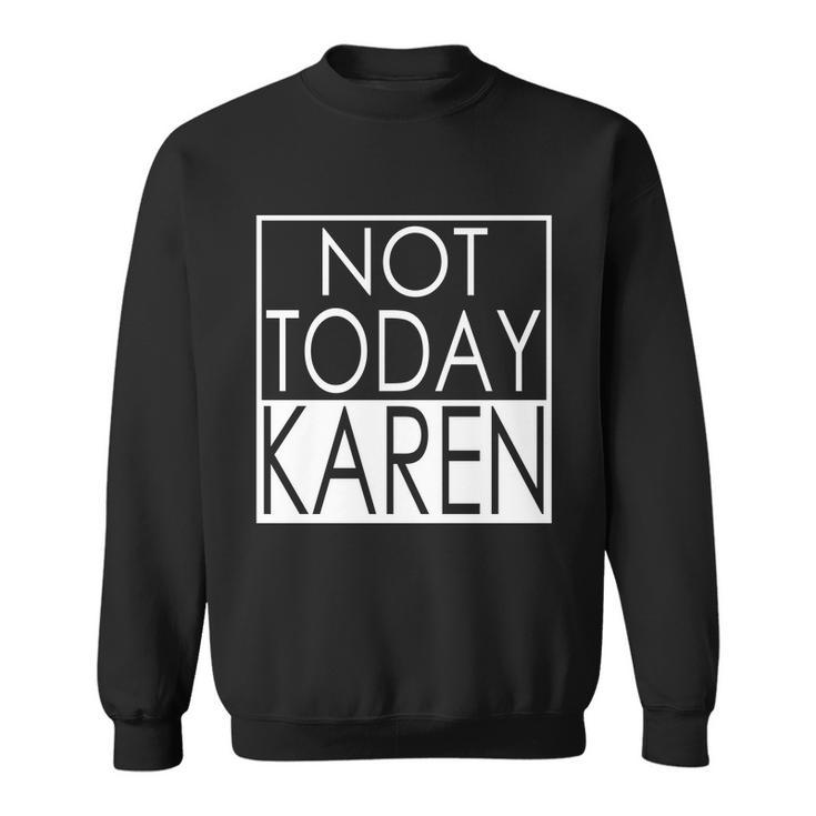 Not Today Karen Sweatshirt