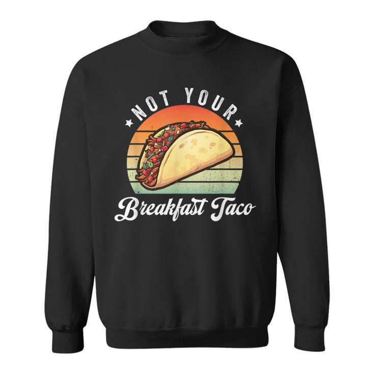 Not Your Breakfast Taco We Are Not Tacos Funny Jill Biden  Sweatshirt