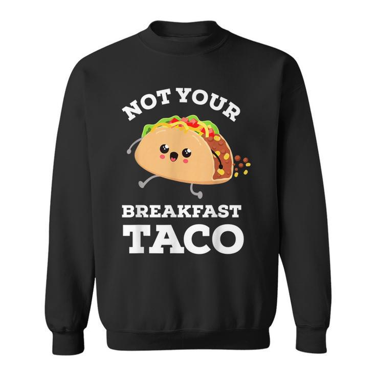 Not Your Breakfast Taco We Are Not Tacos Mexican Food Sweatshirt