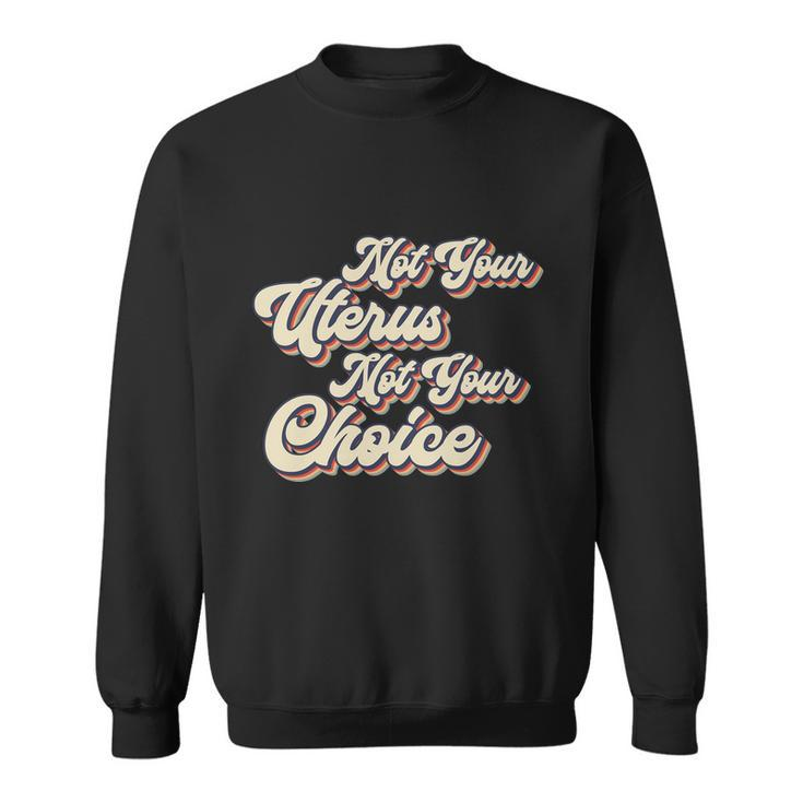 Not Your Uterus Not Your Choice Pro Choice Feminist Retro Sweatshirt