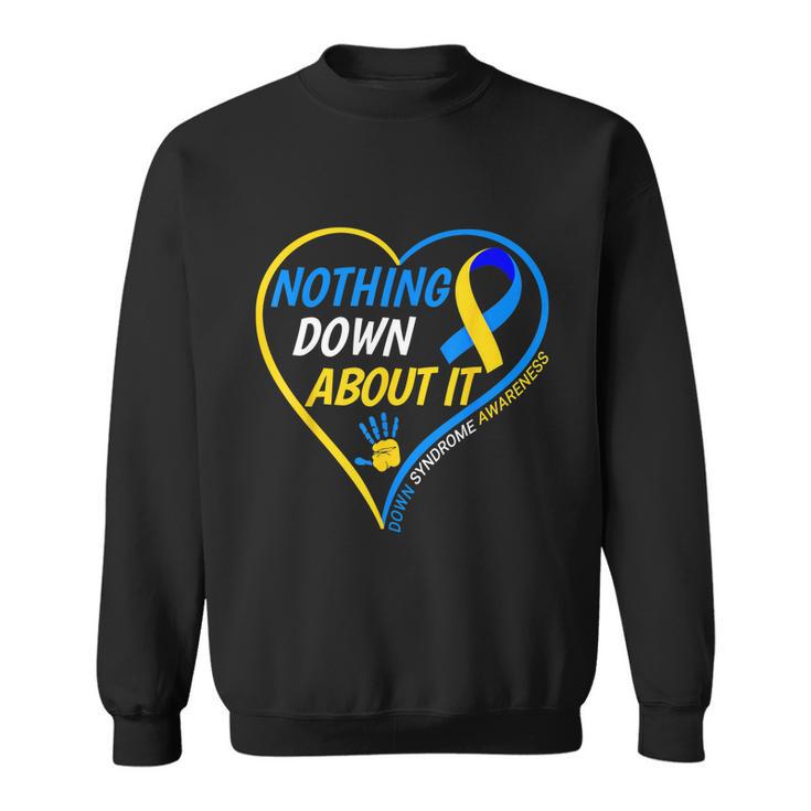 Nothing Down About It World Down Syndrome Awareness Day  Sweatshirt