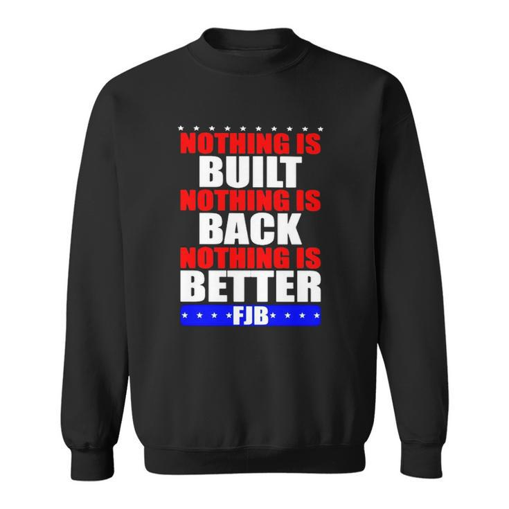 Nothing Is Built Nothing Is Back Nothing Is Better Fjb Men Women Sweatshirt Graphic Print Unisex