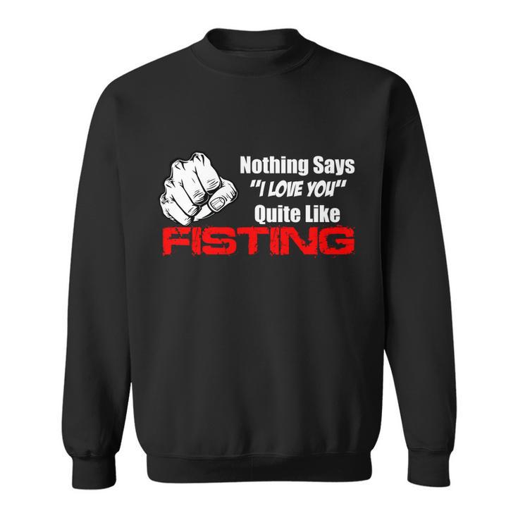 Nothing Says I Love You Quite Like Fisting Tshirt Sweatshirt