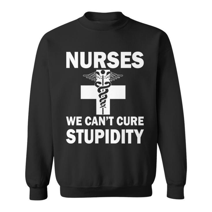 Nurses We Cant Cure Stupidity Tshirt Sweatshirt