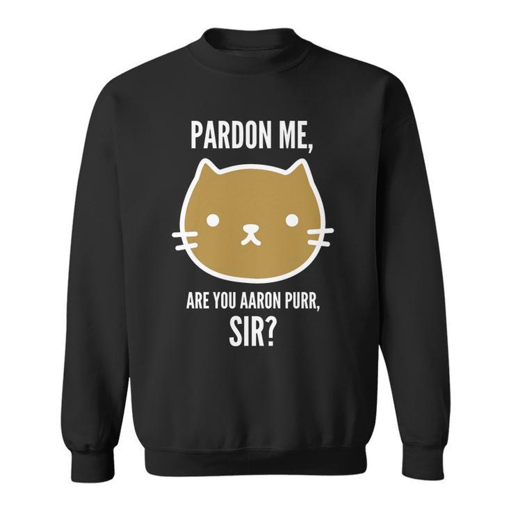 Pardon Me Are You Aaron Purr Sir Sweatshirt