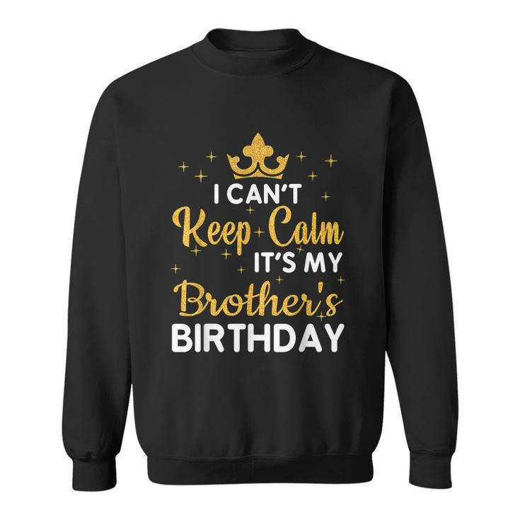Party Brothers I Cant Keep Calm Its My Brothers Birthday Sweatshirt