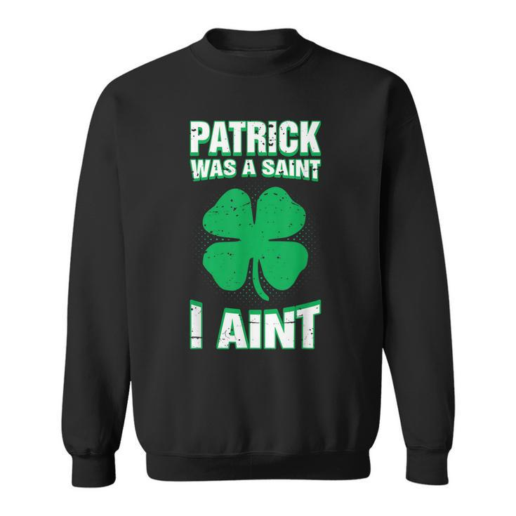 Patrick Was A Saint I Aint Funny St Patricks Day Men Women Sweatshirt Graphic Print Unisex