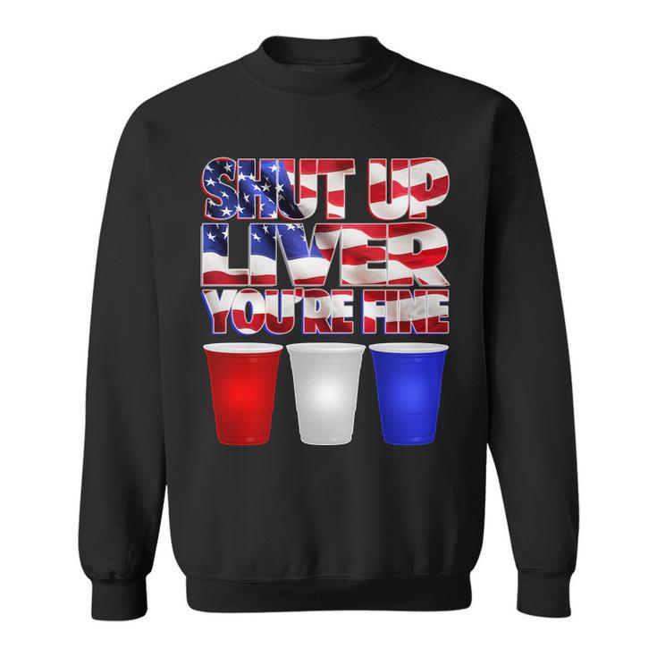 Patriotic Shut Up Liver Youre Fine Usa Sweatshirt