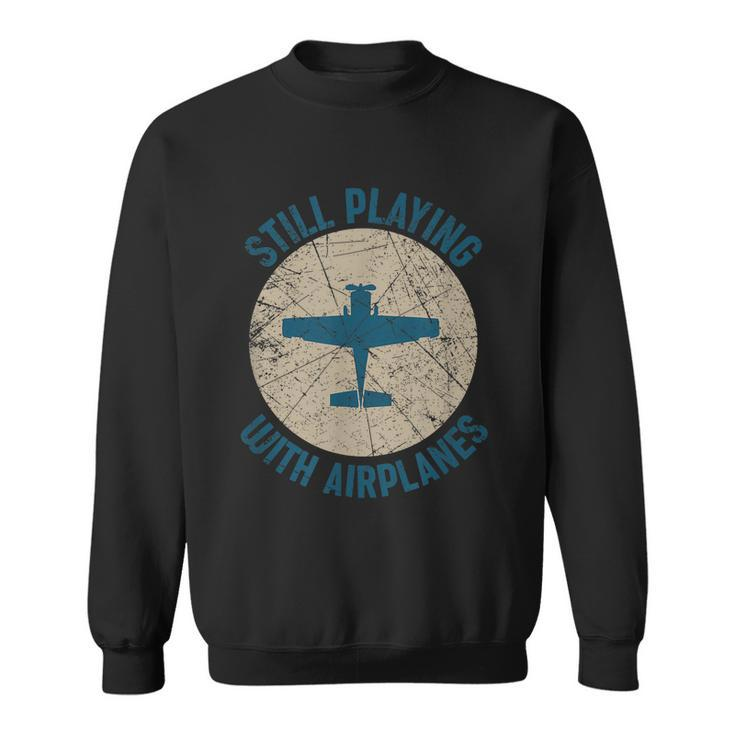 Pilot Gifts Still Playing With Airplanes Sweatshirt