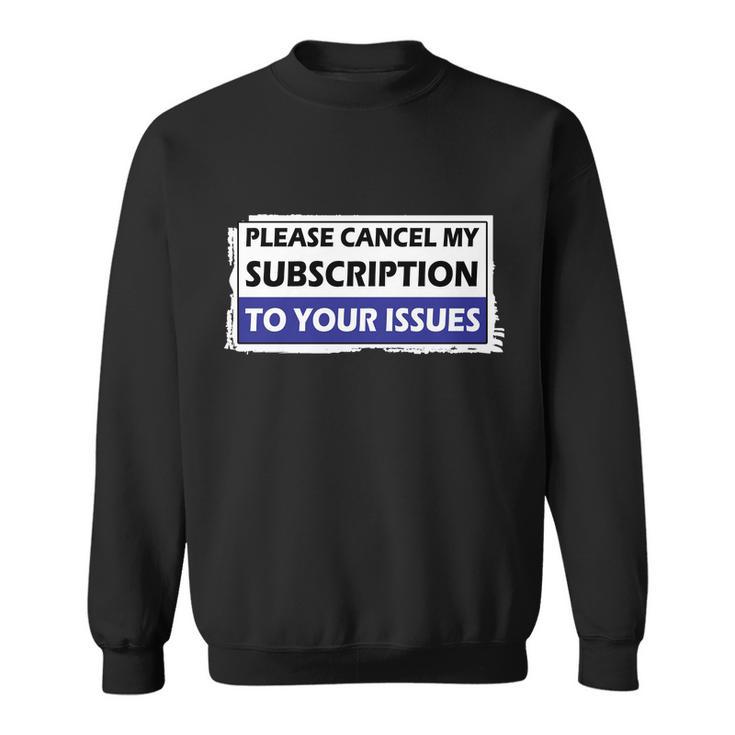 Please Cancel My Subscription To Your Problems Tshirt Sweatshirt