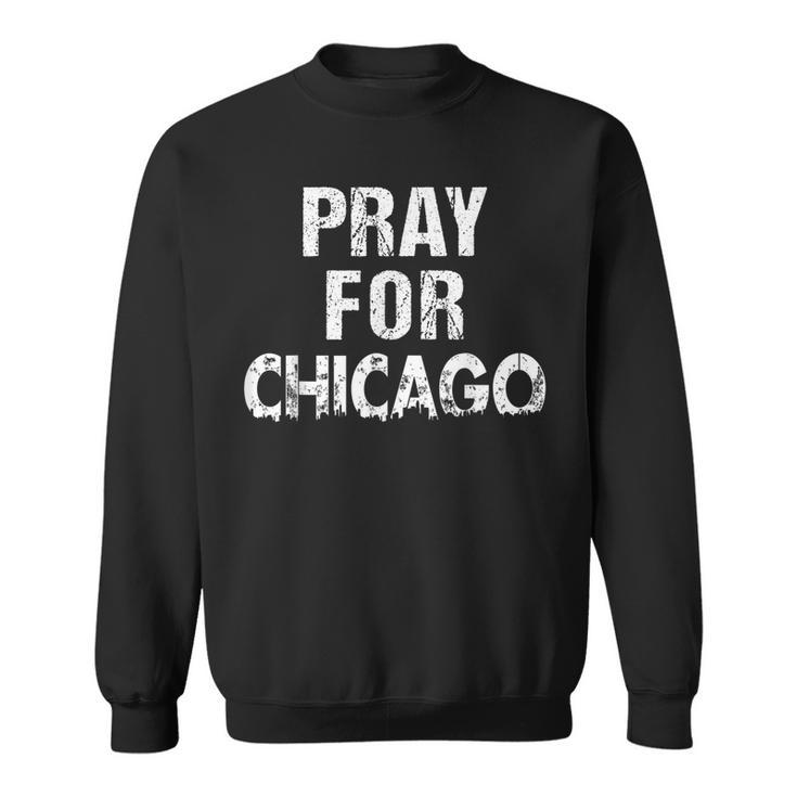 Pray For Chicago Chicago Shooting Support Chicago   Sweatshirt