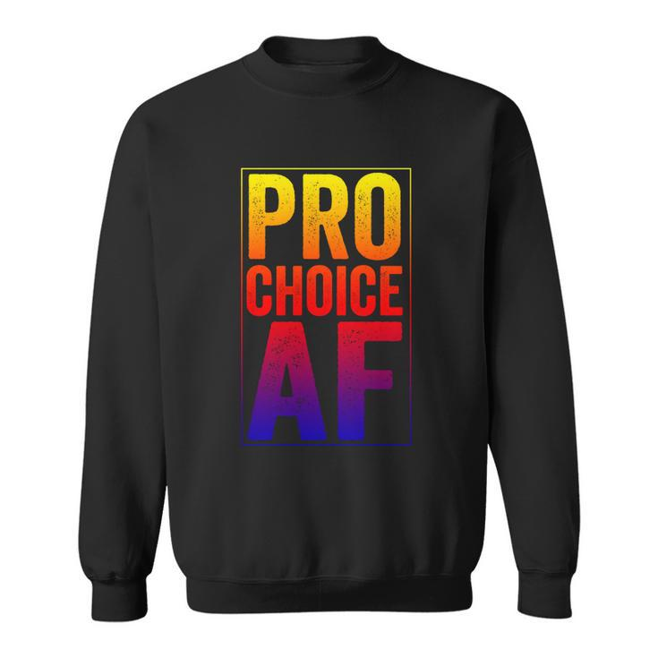 Pro Choice Af Reproductive Rights Cool Gift V3 Sweatshirt