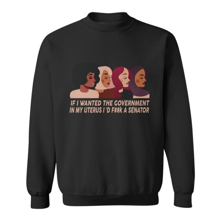 Pro Choice If I Wanted The Government In My Uterus Reproductive Rights Tshirt Sweatshirt