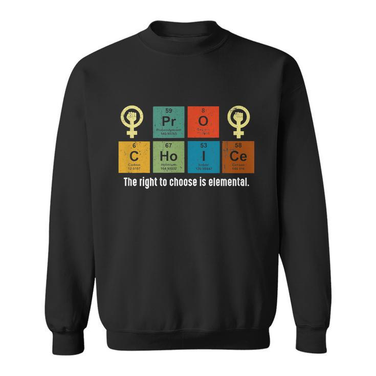 Pro Choice The Rights To Choose Is Elemental Sweatshirt