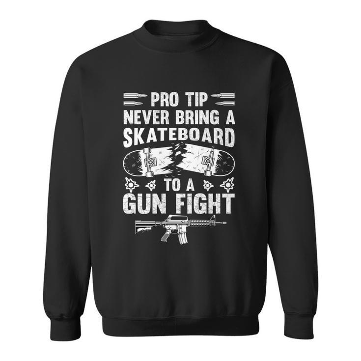 Pro Tip Never Bring A Skateboard To A Gunfight Funny Pro A Sweatshirt