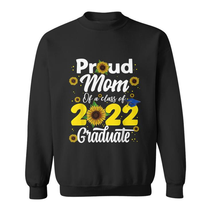 Proud Mom Of A Class Of 2022 Graduate Graduation Men Women Sweatshirt