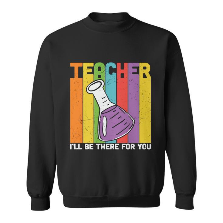 Proud Teacher I’Ll Be There For You Teacher Quote Graphic Shirt For Female Male Sweatshirt