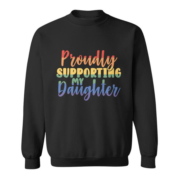 Proudly Supporting My Daughter Gay Parent Lgbt Proud Mom Dad Great Gift Sweatshirt