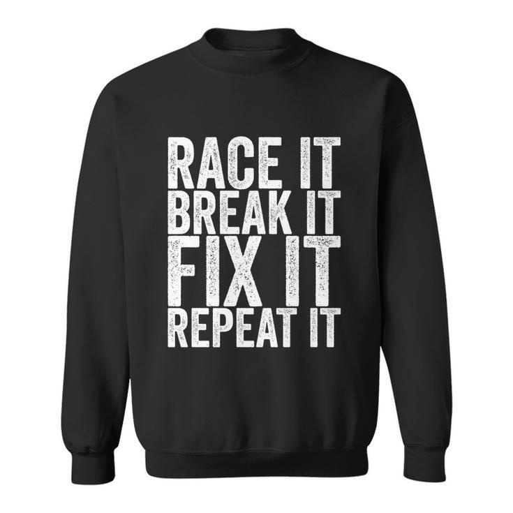 Race It Break It Fix It Repeat Funny Hilarious Funny Gift Sweatshirt