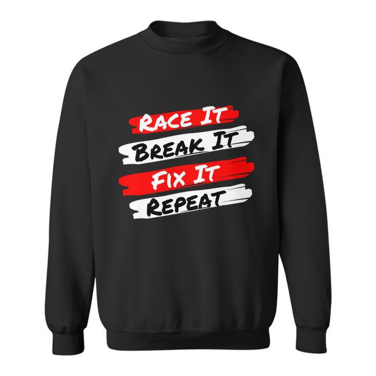 Race It Break It Fix It Repeat Meaningful Gift Funny Racecar Funny Gift Sweatshirt