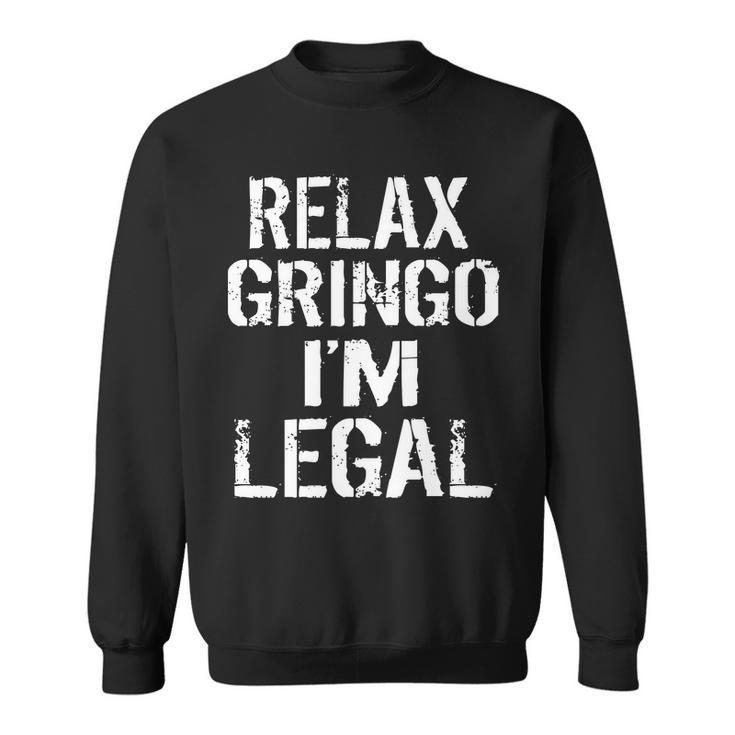 Relax Gringo Im Legal Funny Immigration Tshirt Sweatshirt