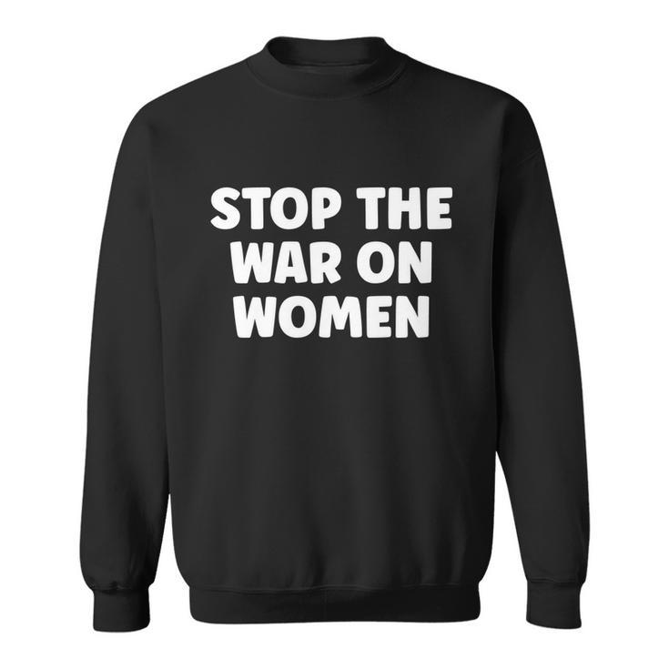 Reproductive Rights Stop The War On Women Feminist Great Gift Sweatshirt