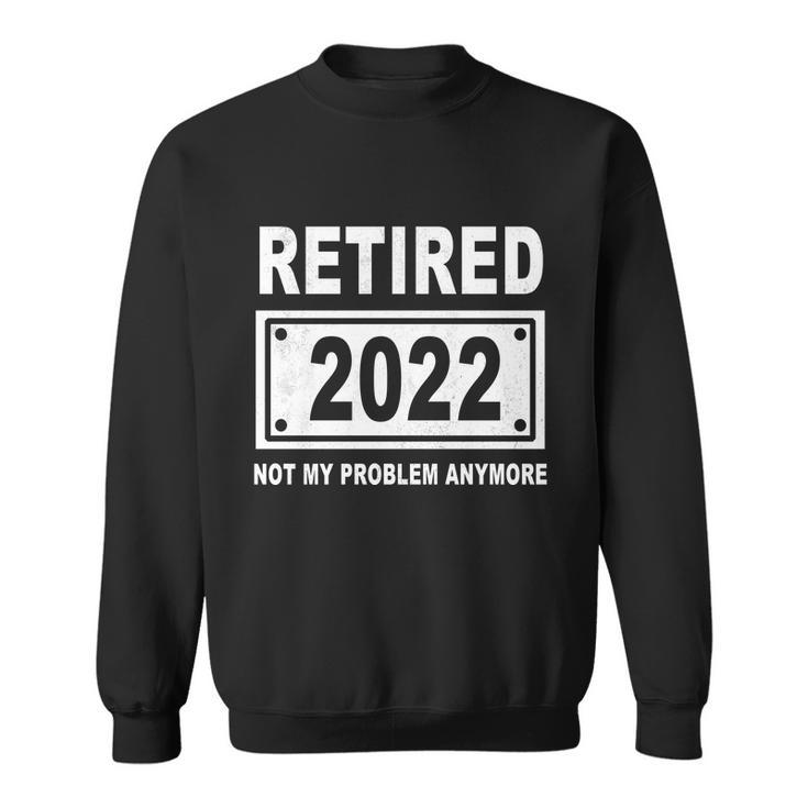 Retired 2022 Not My Problem Anymore V3 Sweatshirt
