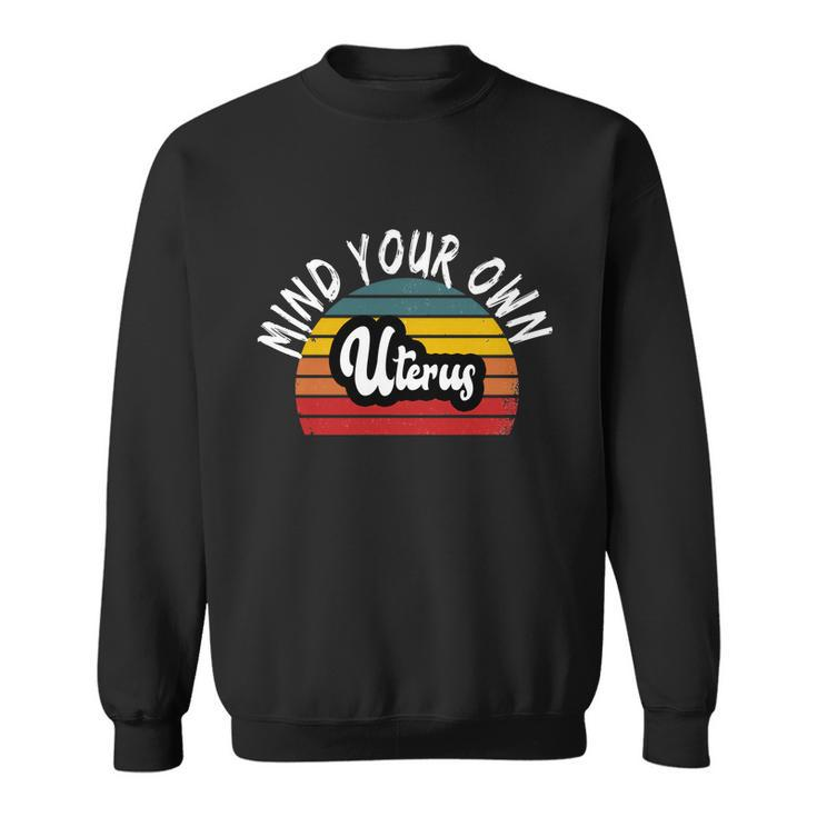 Retro Mind Your Own Uterus Pro Choice Feminist Womens Rights Gift Sweatshirt
